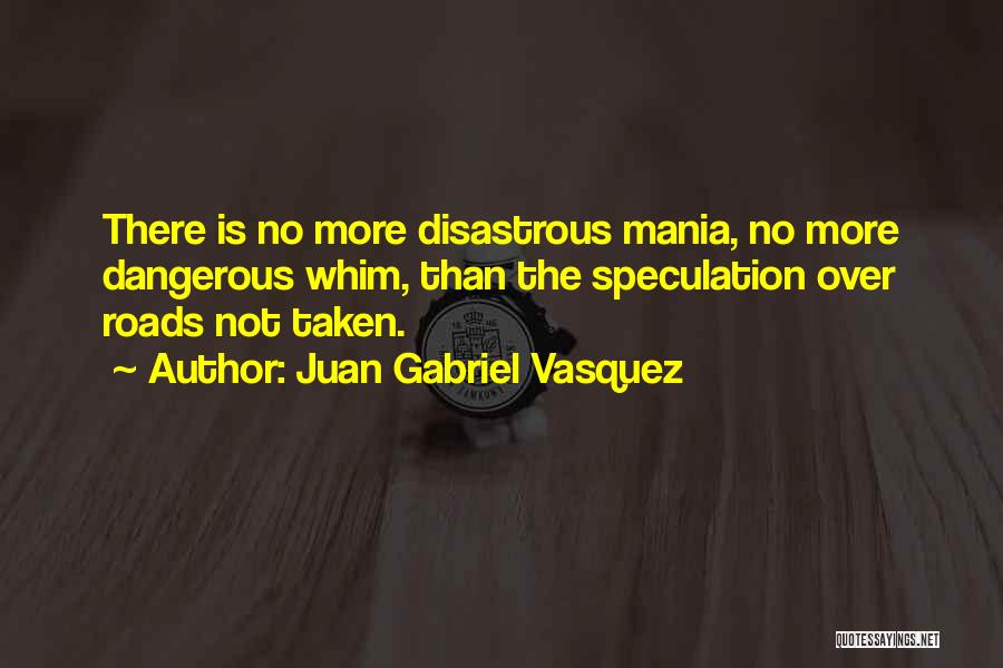 Roads Not Taken Quotes By Juan Gabriel Vasquez