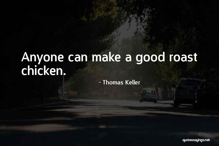Roast Chicken Quotes By Thomas Keller Roast Chicken Quotes By Thomas Keller