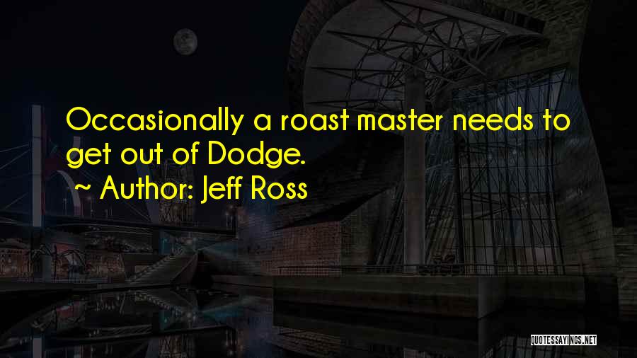 Roast Quotes By Jeff Ross