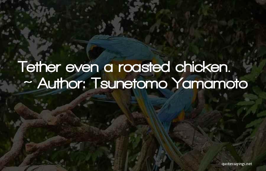 Roasted Chicken Quotes By Tsunetomo Yamamoto