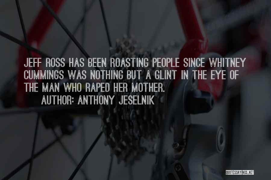 Roasting People Quotes By Anthony Jeselnik