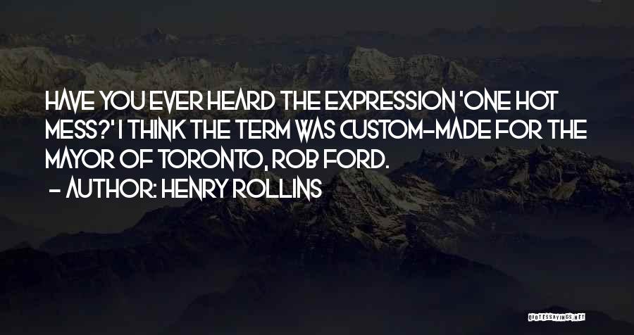 Rob Ford Toronto Mayor Quotes By Henry Rollins