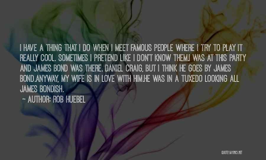 Rob Huebel Quotes 714943
