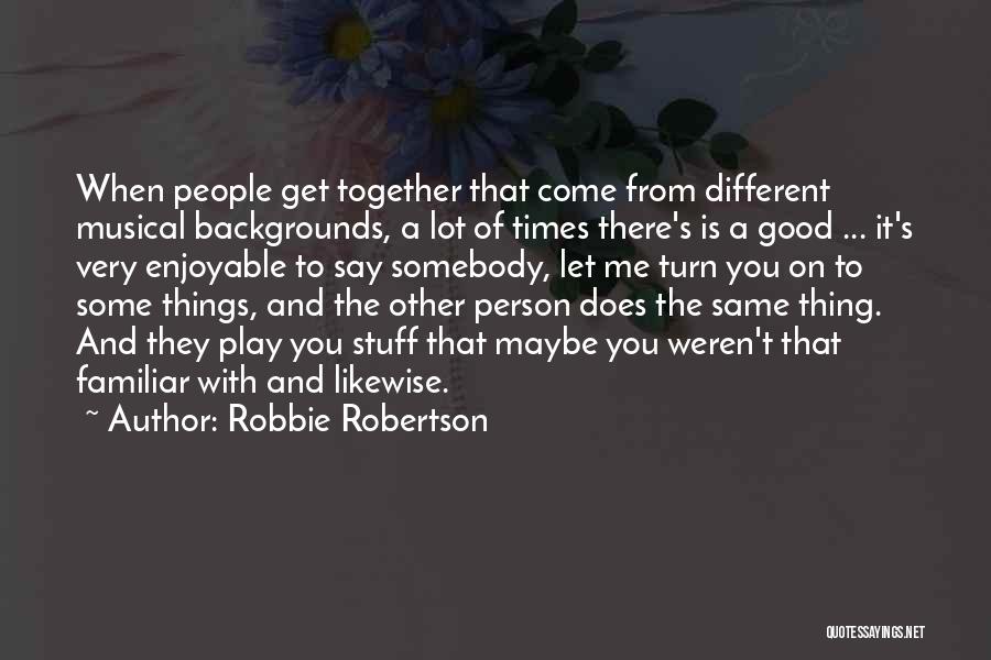 Robbie Robertson Quotes 1847214