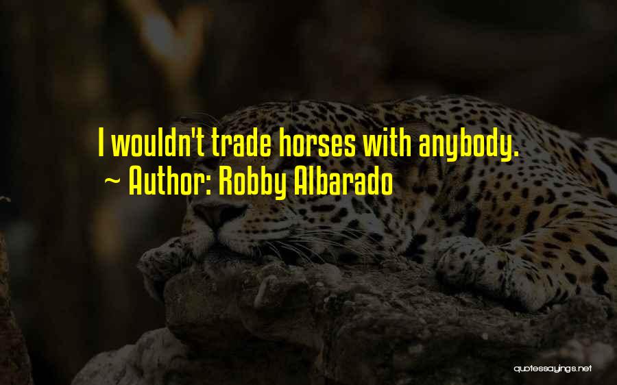 Robby Albarado Quotes 645375