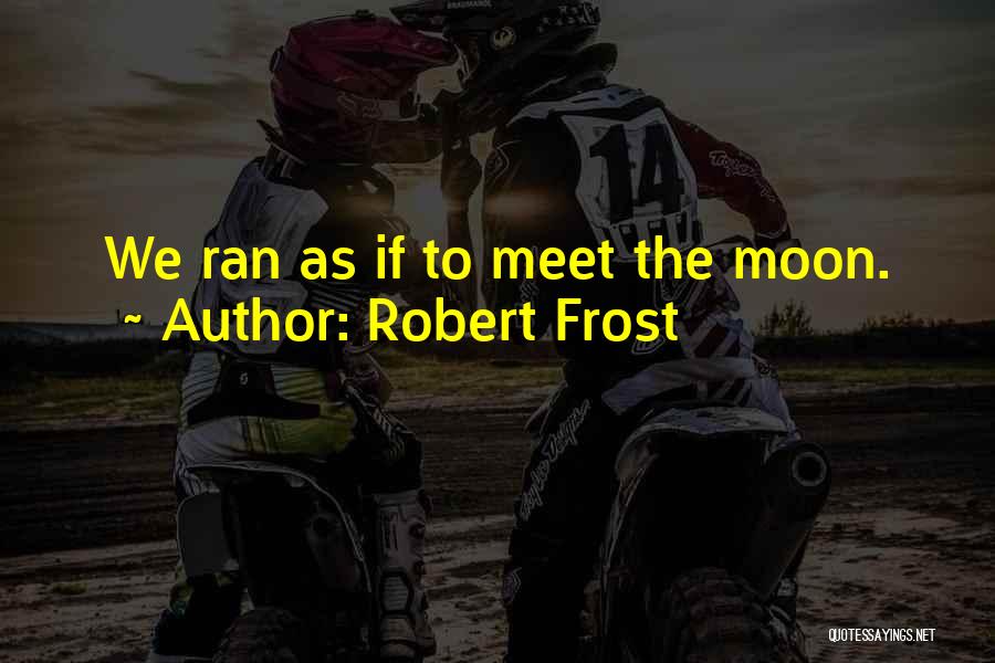 Robert Frost Moon Quotes By Robert Frost