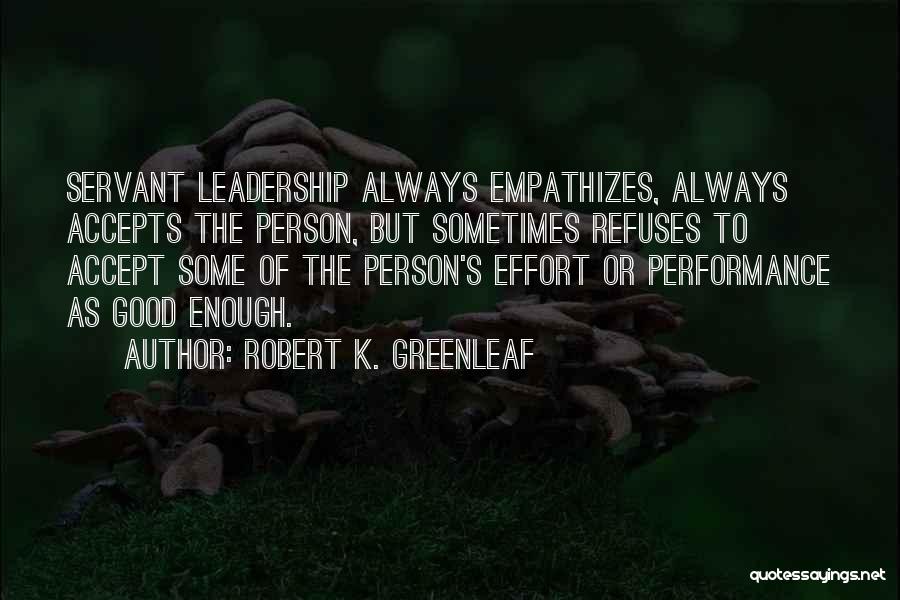 Robert K Greenleaf Servant Leadership Quotes By Robert K. Greenleaf