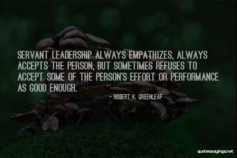 Robert K Greenleaf Servant Leadership Quotes By Robert K. Greenleaf