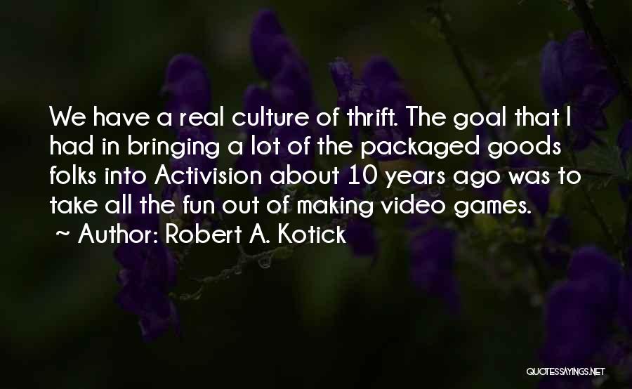 Robert Kotick Quotes By Robert A. Kotick