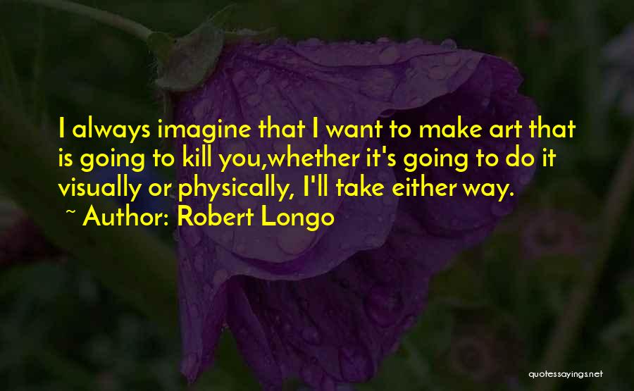 Robert Longo Quotes 637494