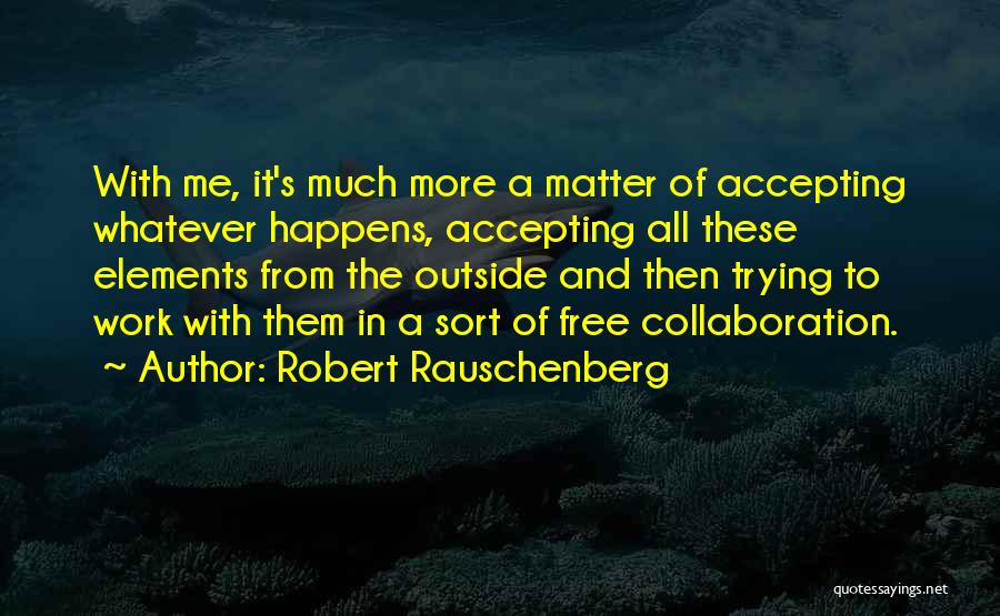 Robert Rauschenberg Quotes 2148429