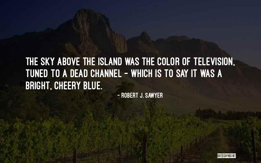 Robert Sawyer Quotes By Robert J. Sawyer Robert Sawyer Quotes By Robert J. Sawyer