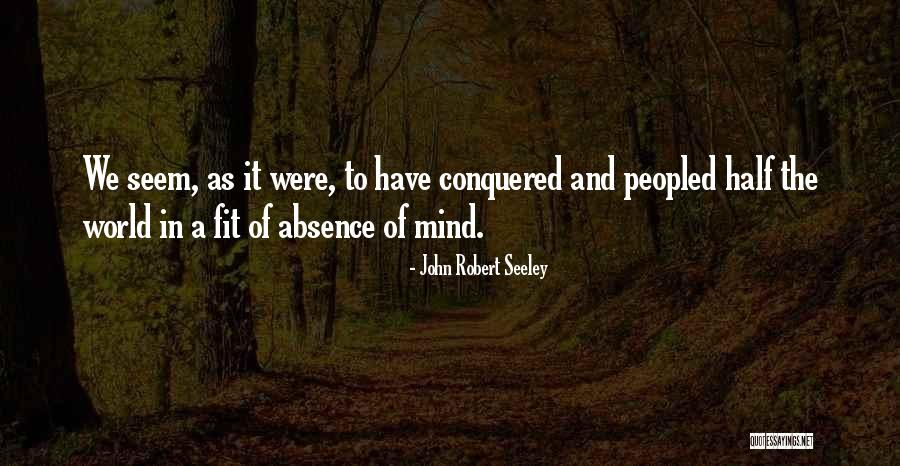 Robert Seeley Quotes By John Robert Seeley Robert Seeley Quotes By John Robert Seeley
