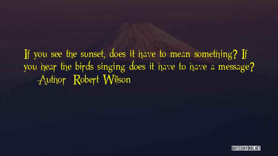 Robert Wilson Quotes 1309872