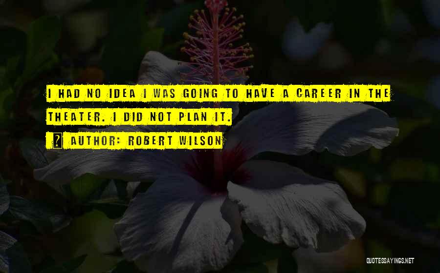 Robert Wilson Quotes 1317108
