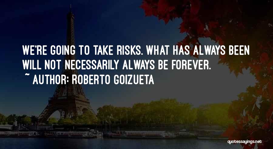 Roberto C. Goizueta Quotes By Roberto Goizueta