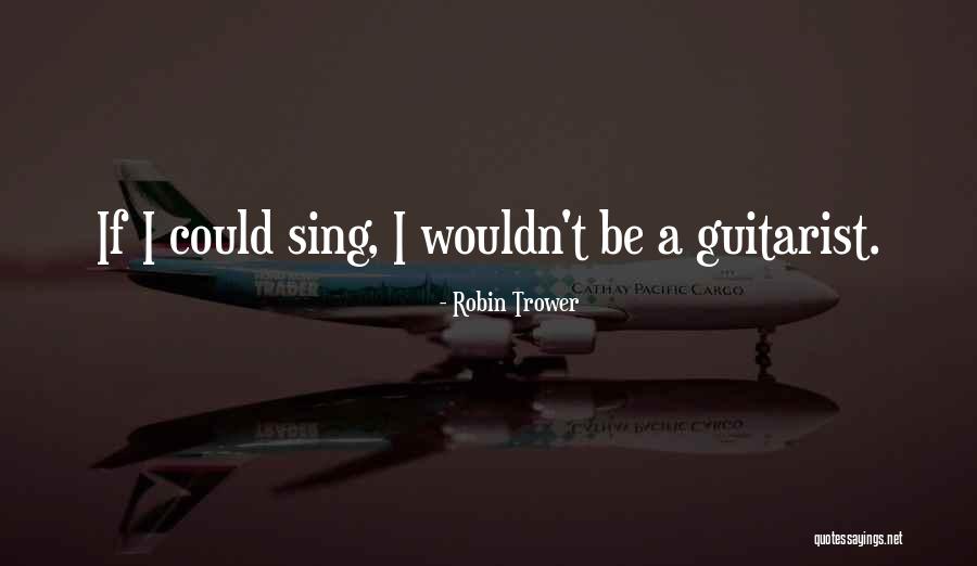 Robin Trower Quotes 1939990 Robin Trower Quotes 1939990