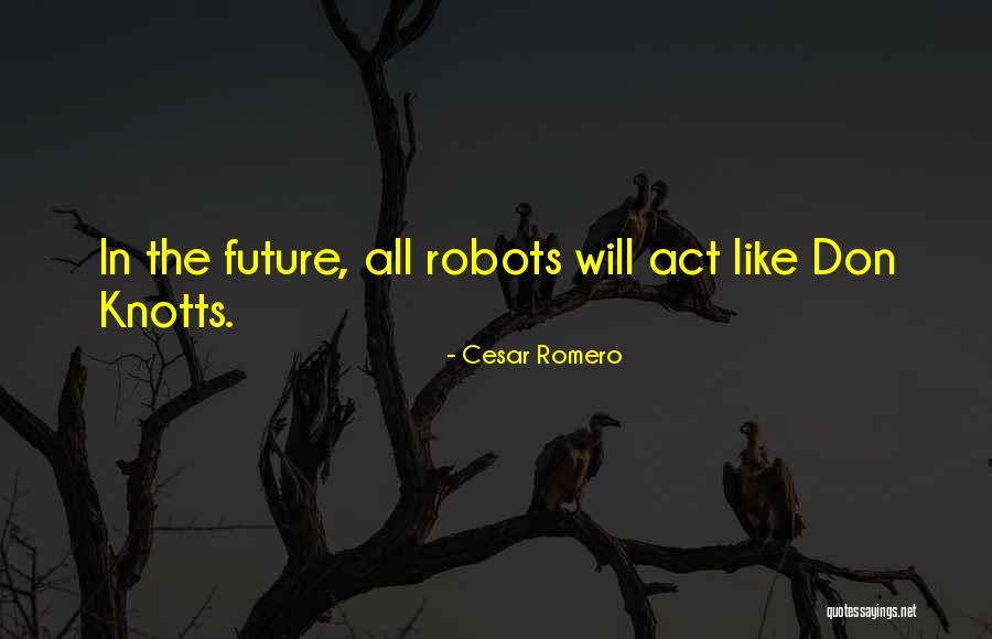 Robots In The Future Quotes By Cesar Romero Robots In The Future Quotes By Cesar Romero