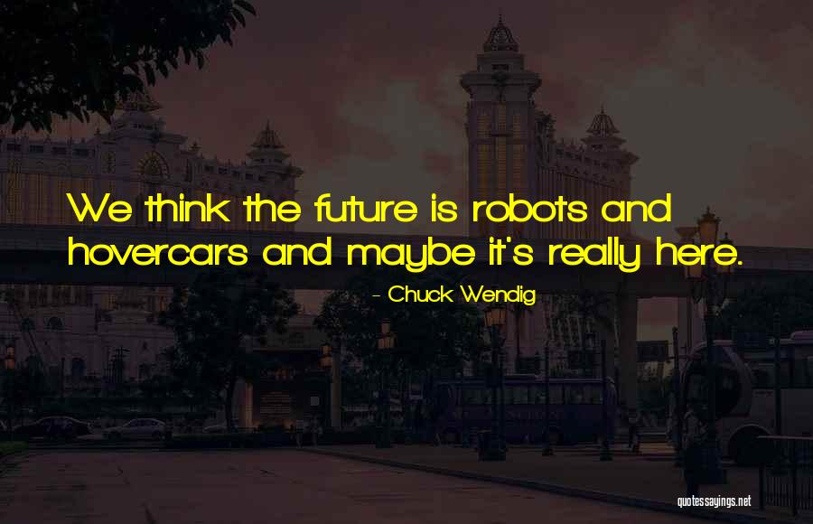 Robots In The Future Quotes By Chuck Wendig Robots In The Future Quotes By Chuck Wendig