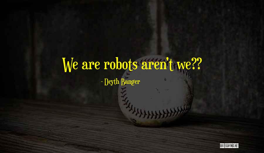 Robots In The Future Quotes By Deyth Banger Robots In The Future Quotes By Deyth Banger