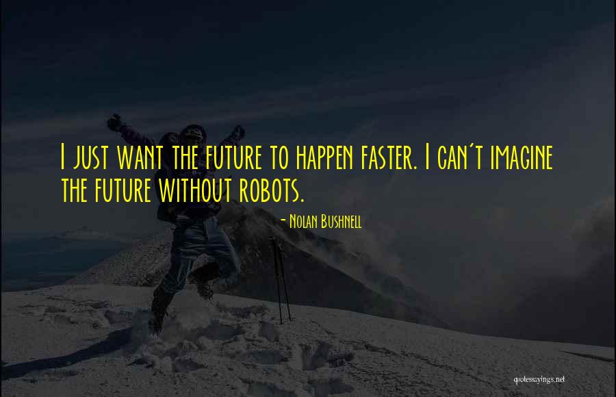 Robots In The Future Quotes By Nolan Bushnell Robots In The Future Quotes By Nolan Bushnell