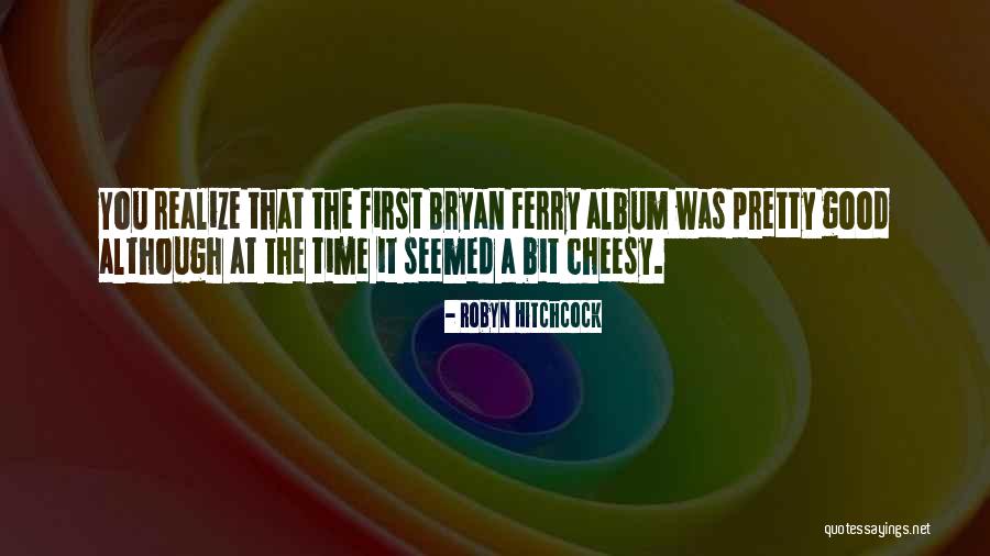 Robyn Hitchcock Quotes 448096 Robyn Hitchcock Quotes 448096