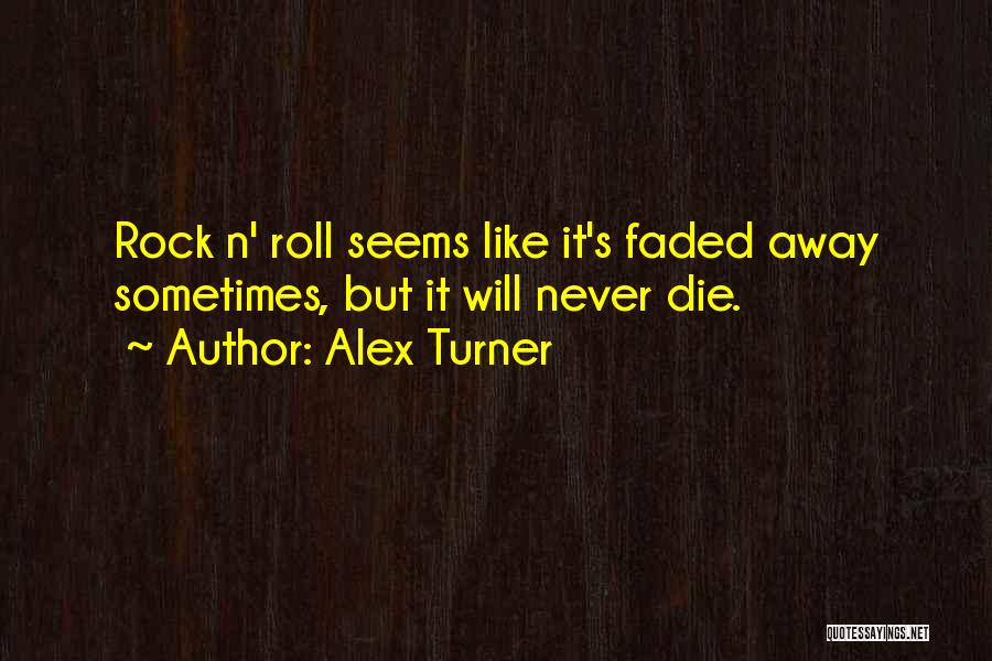 Rock And Roll Will Never Die Quotes By Alex Turner