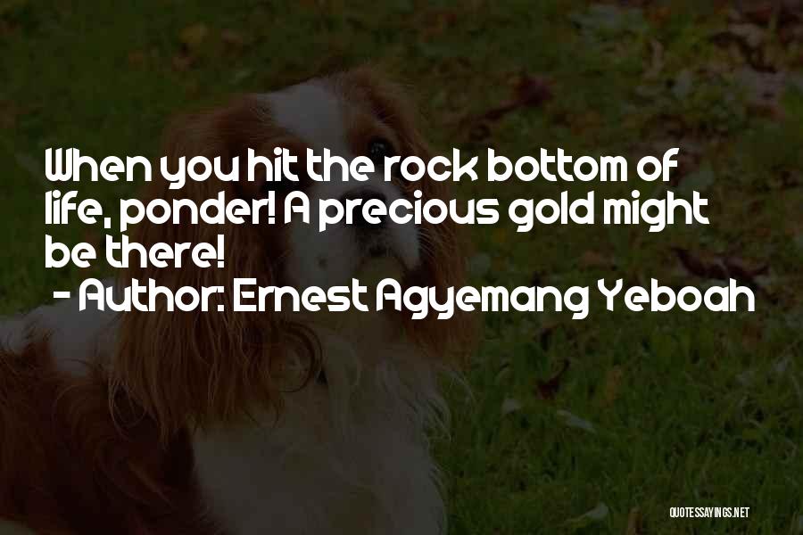 Rock Bottom Life Quotes By Ernest Agyemang Yeboah