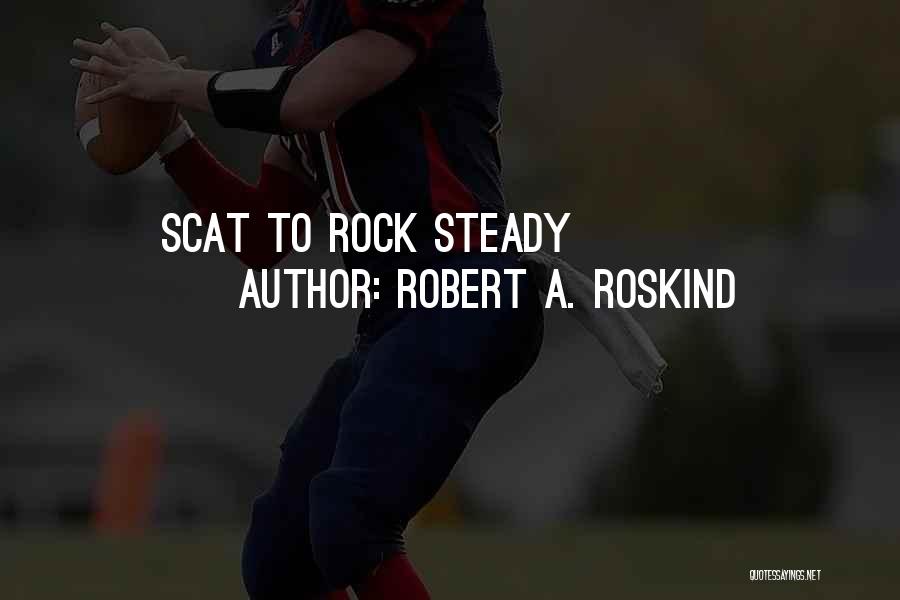 Rock Steady Quotes By Robert A. Roskind