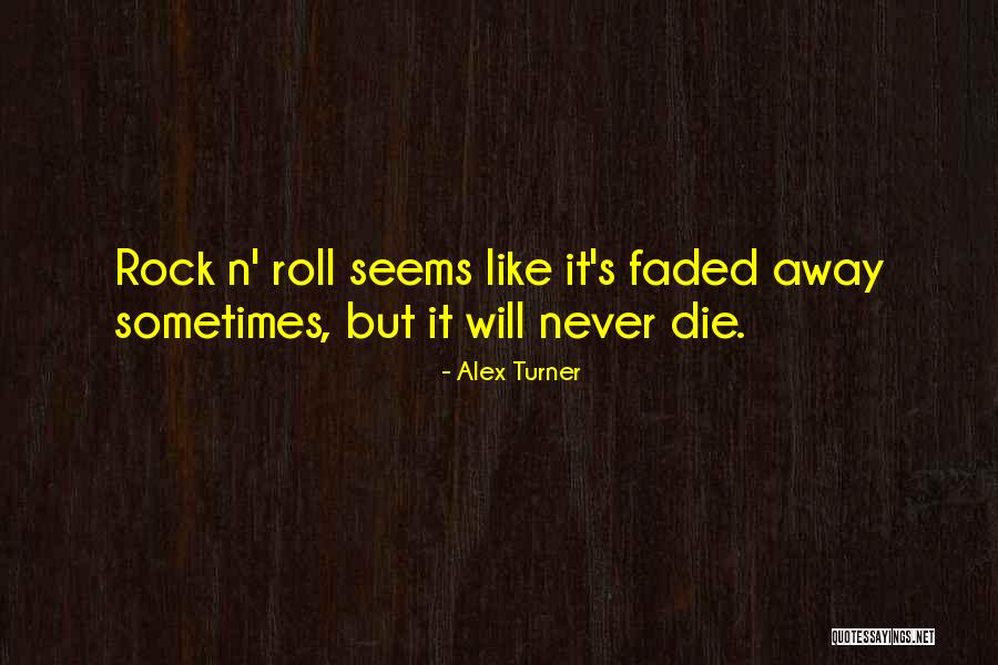 Rock Will Never Die Quotes By Alex Turner Rock Will Never Die Quotes By Alex Turner
