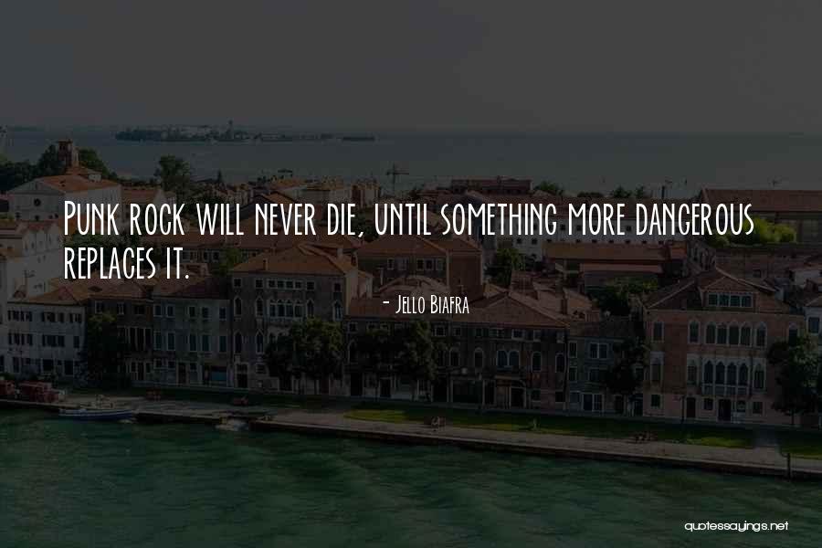 Rock Will Never Die Quotes By Jello Biafra Rock Will Never Die Quotes By Jello Biafra