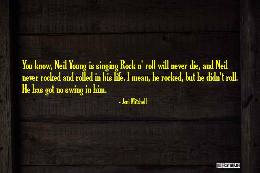 Rock Will Never Die Quotes By Joni Mitchell Rock Will Never Die Quotes By Joni Mitchell