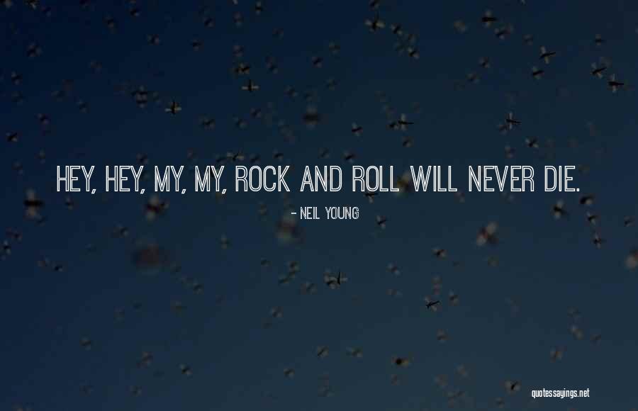 Rock Will Never Die Quotes By Neil Young Rock Will Never Die Quotes By Neil Young