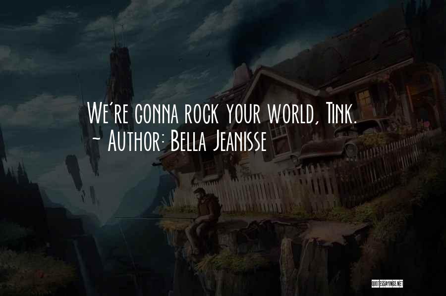 Rock Your World Quotes By Bella Jeanisse