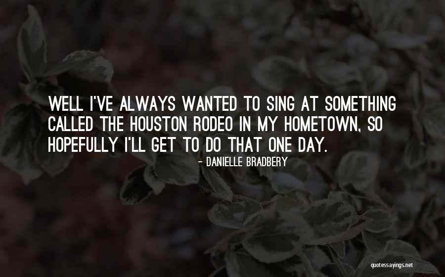 Rodeo Quotes By Danielle Bradbery