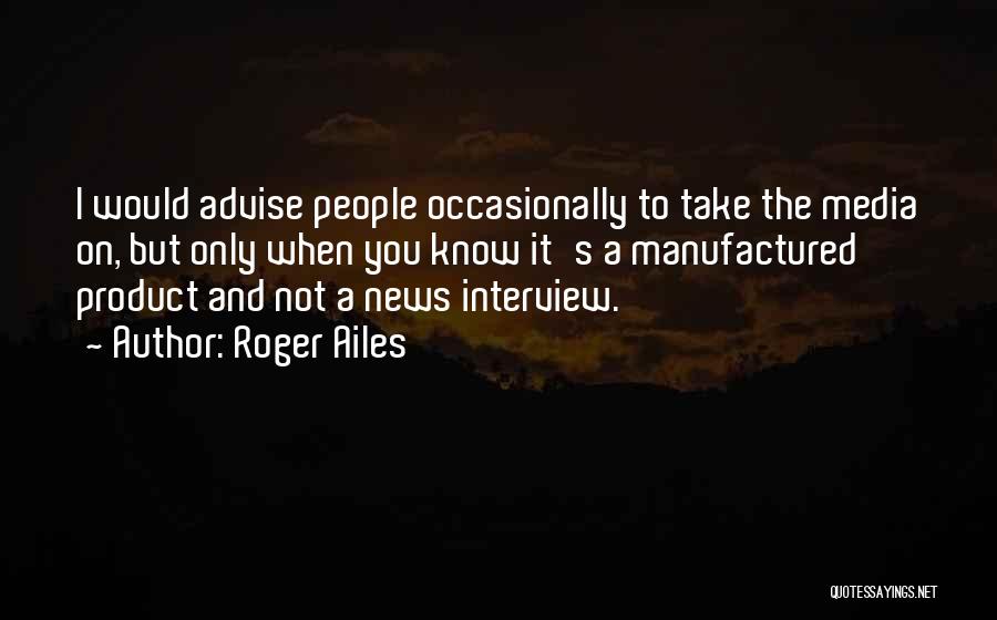 Roger Ailes Quotes 887908 Roger Ailes Quotes 887908