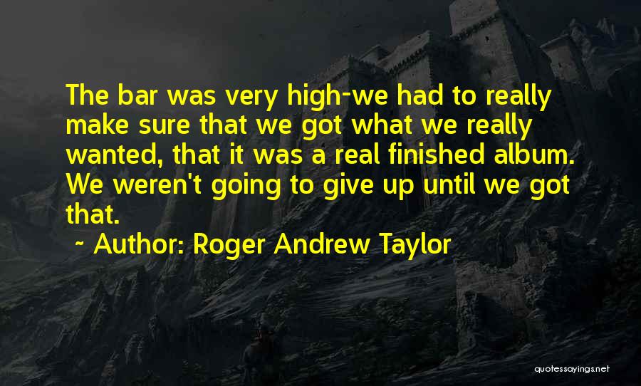 Roger Andrew Taylor Quotes 400367