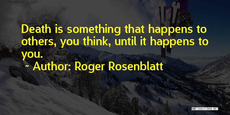 Roger Rosenblatt Quotes 1082993