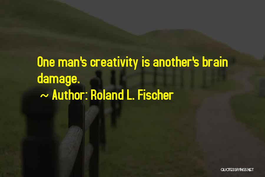 Roland L. Fischer Quotes 1269317
