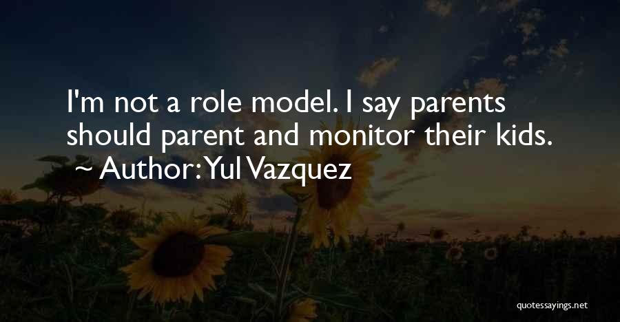 Role Model Parents Quotes By Yul Vazquez