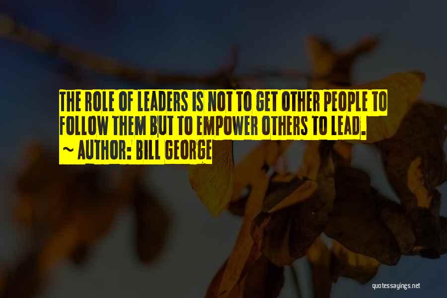 Role Of Leadership Quotes By Bill George