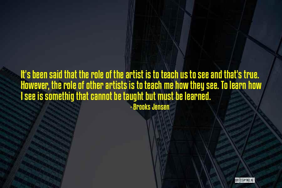 Role Of The Artist Quotes By Brooks Jensen Role Of The Artist Quotes By Brooks Jensen