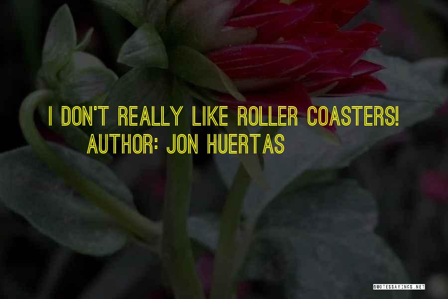 Roller Coasters Quotes By Jon Huertas