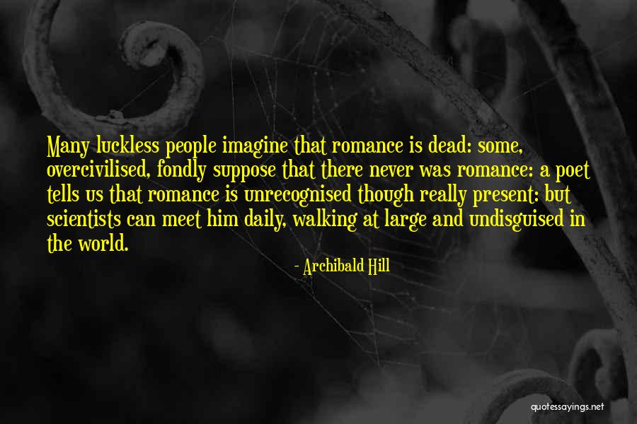 Romance Is Dead Quotes By Archibald Hill Romance Is Dead Quotes By Archibald Hill