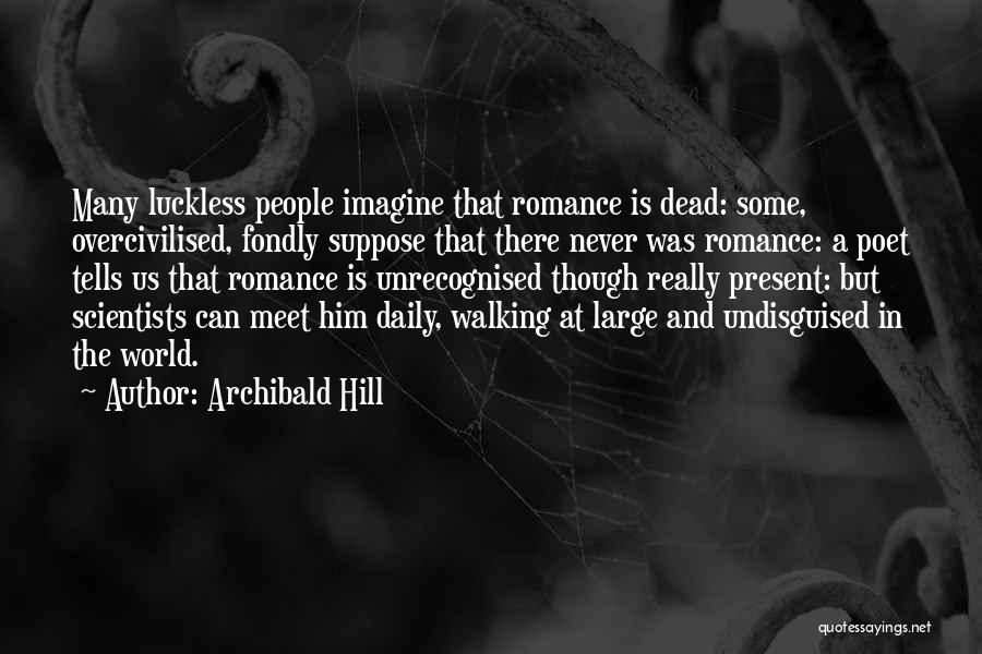 Romance Is Not Dead Quotes By Archibald Hill