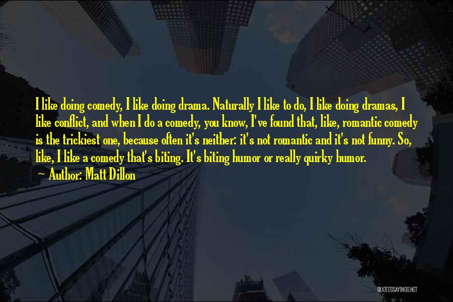 Romantic And Comedy Quotes By Matt Dillon