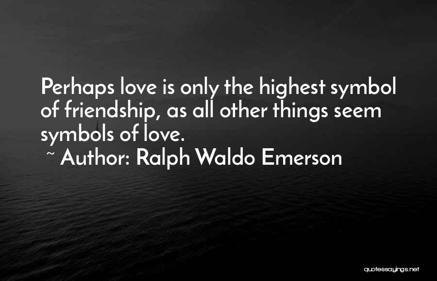 Romantic Love And Friendship Quotes By Ralph Waldo Emerson