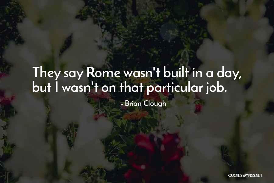 Rome Not Built In Quotes By Brian Clough Rome Not Built In Quotes By Brian Clough