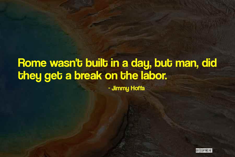 Rome Not Built In Quotes By Jimmy Hoffa Rome Not Built In Quotes By Jimmy Hoffa