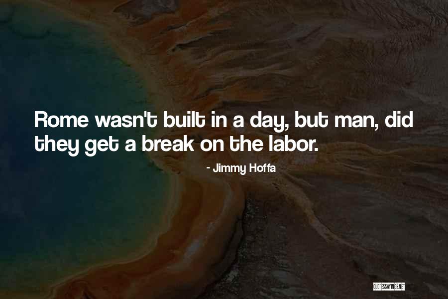 Rome Wasn T Built In A Day Quotes By Jimmy Hoffa Rome Wasn T Built In A Day Quotes By Jimmy Hoffa